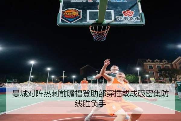 曼城对阵热刺前瞻福登肋部穿插或成破密集防线胜负手