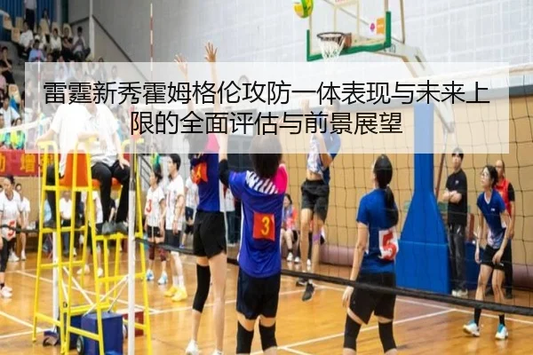雷霆新秀霍姆格伦攻防一体表现与未来上限的全面评估与前景展望